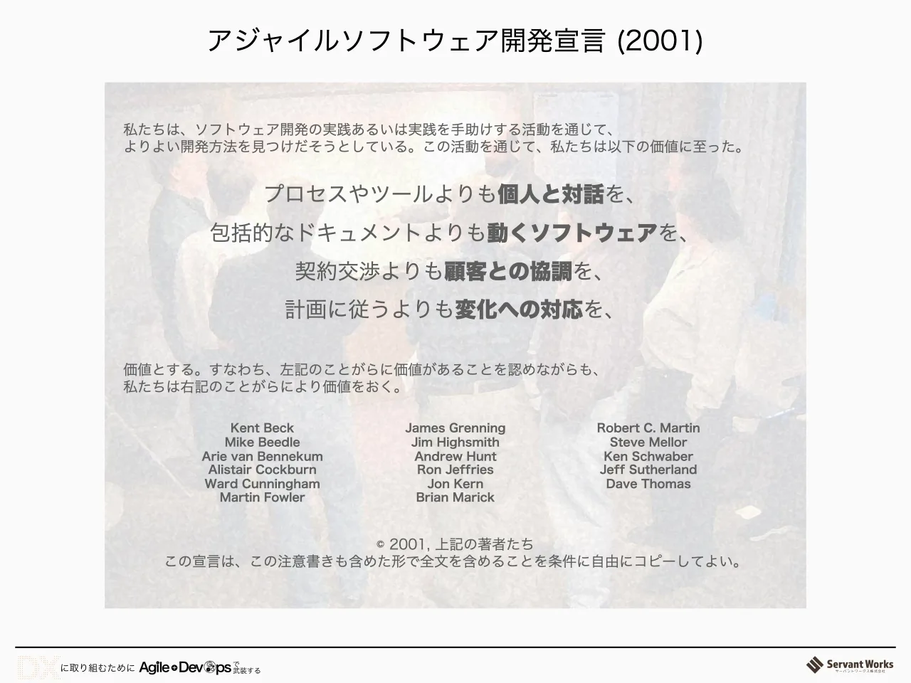 12 ページ：アジャイルソフトウェア開発宣言 (2001) 私たちは、ソフトウェア開発の実践あるいは実践を手助けする活動を通じて、 よりよい開発方法を見つけだそうとしている。この活動を通じて、私たちは以下の価値に至った。 プ...