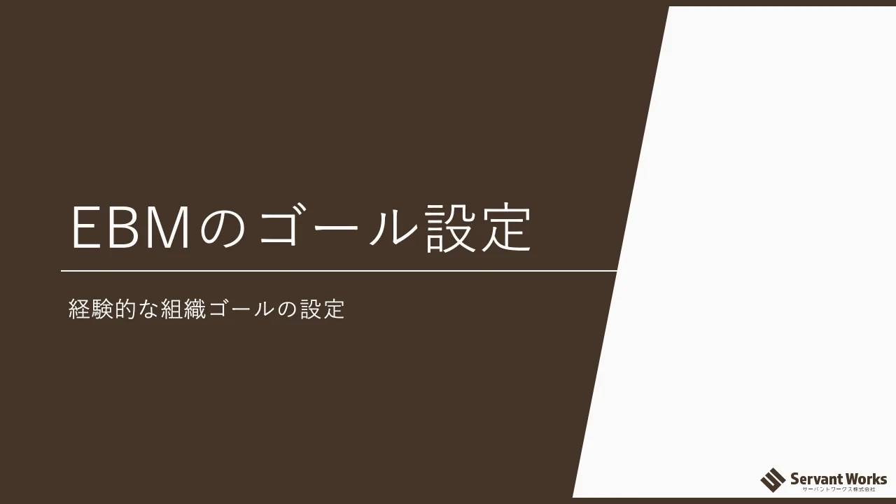 15 ページ：© 2021 Servant Works Inc. EBMのゴール設定 経験的な組織ゴールの設定