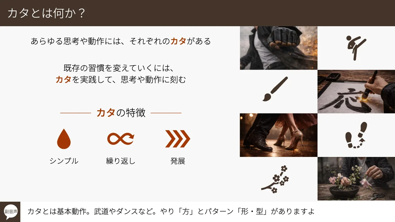 25 ページ：© Tomoharu Nagasawa, Servant Works Inc. All rights reserved. カタとは何か？ カタとは基本動作。武道やダンスなど。やり「方」とパターン「形・型」がありますよ副音声 あらゆる思考や動作には、それぞれのカタ...
