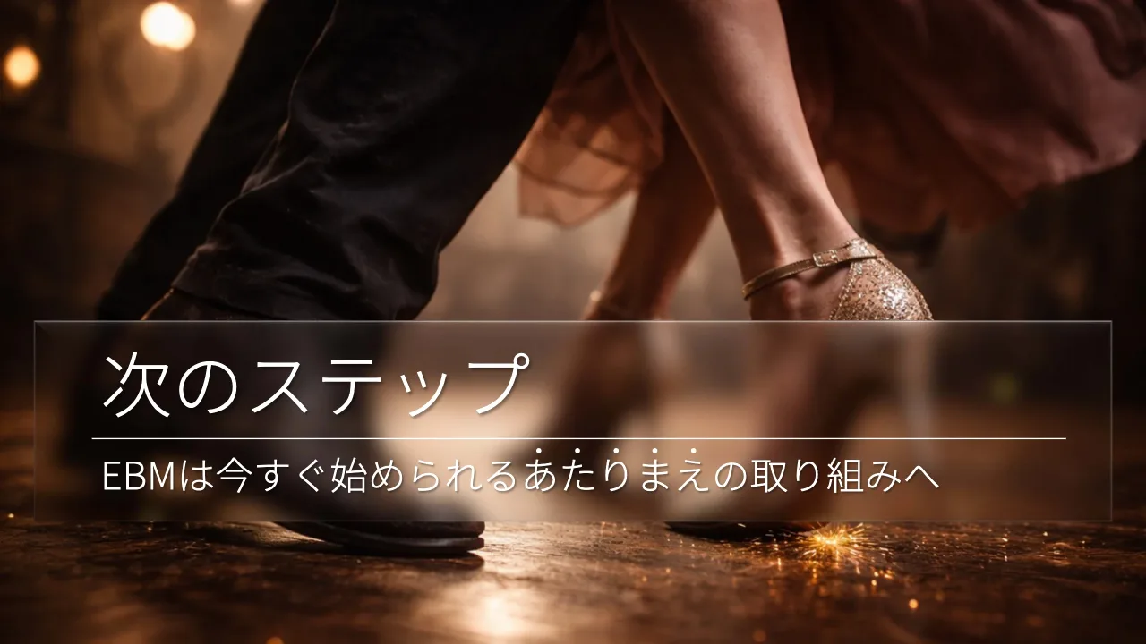45 ページ：© Tomoharu Nagasawa, Servant Works Inc. All rights reserved. 次のステップ EBMは今すぐ始められるあたりまえの取り組みへ