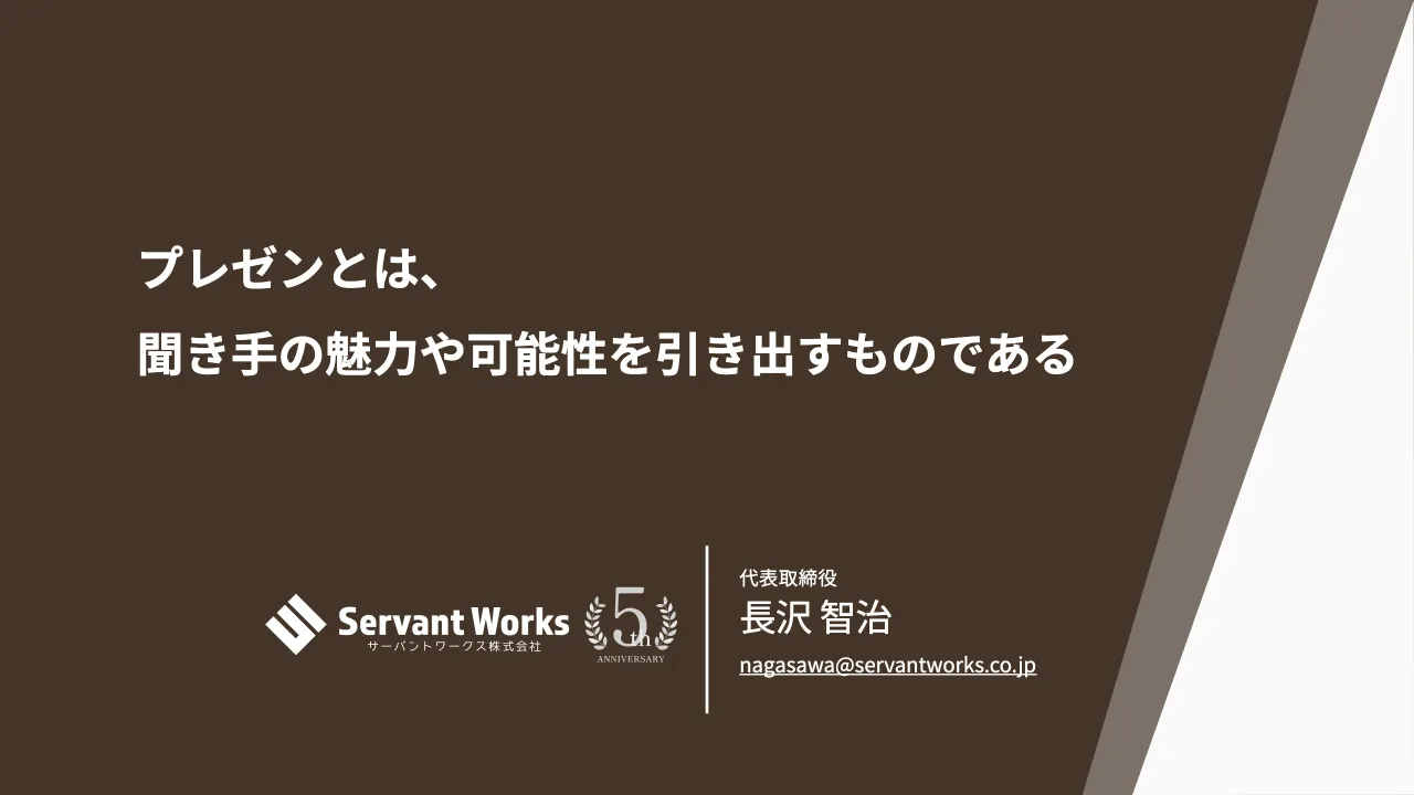 34 ページ：代表取締役 ⻑沢 智治 nagasawa@servantworks.co.jp プレゼンとは、 聞き手の魅力や可能性を引き出すものである