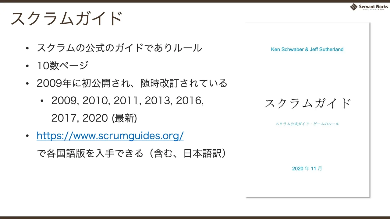40 ページ：スクラムガイド • スクラムの公式のガイドでありルール • 10数ページ • 2009年に初公開され、随時改訂されている • 2009, 2010, 2011, 2013, 2016, 2017, 2020 (最新) • https://www.scrumguides.org/ で各国語版を...